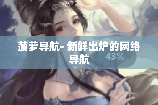 菠萝导航- 新鲜出炉的网络导航