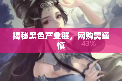 揭秘黑色产业链，网购需谨慎