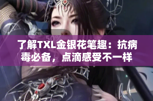 了解TXL金银花笔趣：抗病毒必备，点滴感受不一样