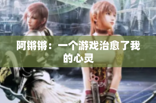 阿锵锵：一个游戏治愈了我的心灵