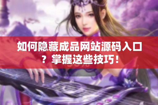 如何隐藏成品网站源码入口？掌握这些技巧！