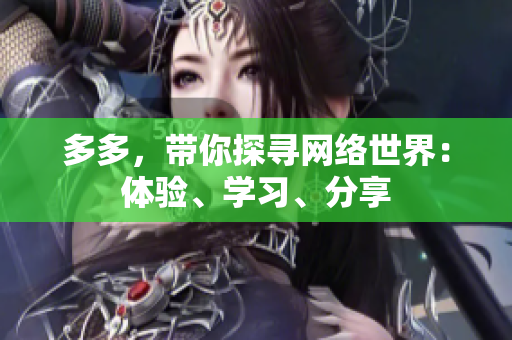多多，带你探寻网络世界：体验、学习、分享