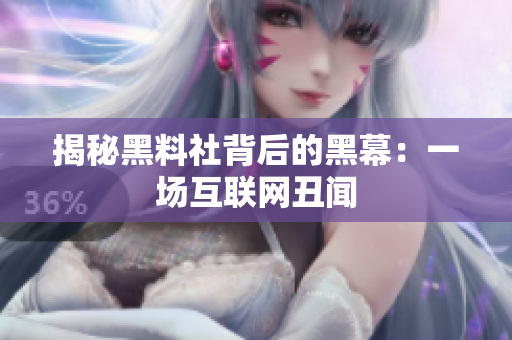 揭秘黑料社背后的黑幕：一场互联网丑闻