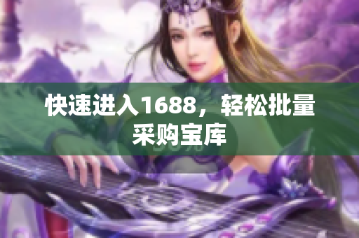 快速进入1688，轻松批量采购宝库