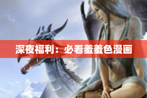 深夜福利：必看羞羞色漫画