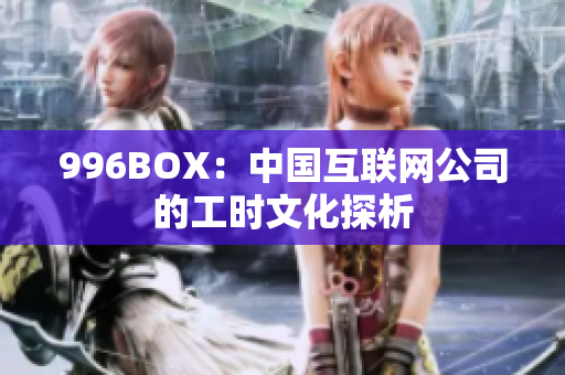 996BOX：中国互联网公司的工时文化探析