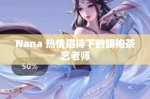 Nana 热情招待下的旗袍茶艺老师