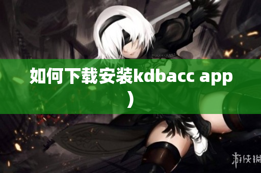 如何下载安装kdbacc app)