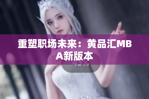 重塑职场未来：黄品汇MBA新版本