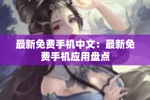 最新免费手机中文：最新免费手机应用盘点