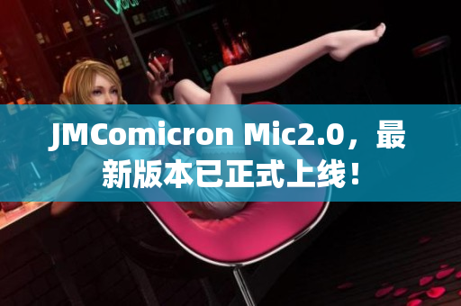 JMComicron Mic2.0，最新版本已正式上线！