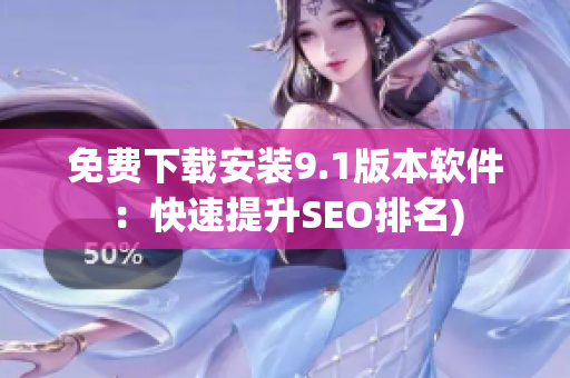 免费下载安装9.1版本软件：快速提升SEO排名)