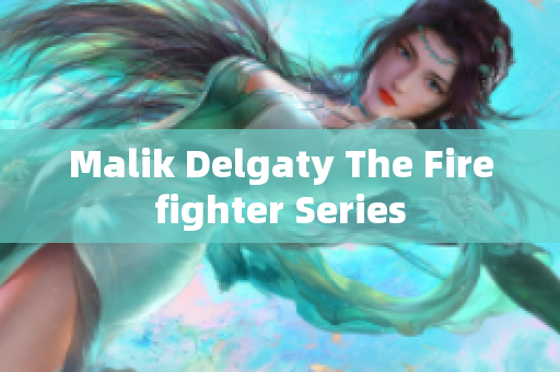 Malik Delgaty The Firefighter Series