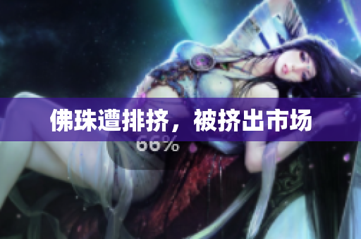 佛珠遭排挤，被挤出市场