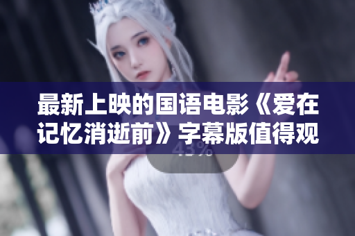 最新上映的国语电影《爱在记忆消逝前》字幕版值得观看