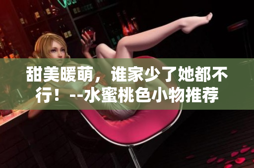 甜美暖萌，谁家少了她都不行！--水蜜桃色小物推荐