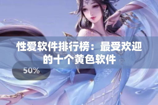 性爱软件排行榜：最受欢迎的十个黄色软件