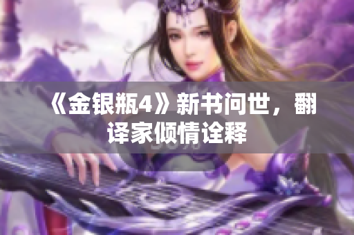 《金银瓶4》新书问世，翻译家倾情诠释