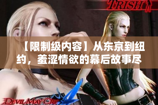 【限制级内容】从东京到纽约，羞涩情欲的幕后故事尽在眼前