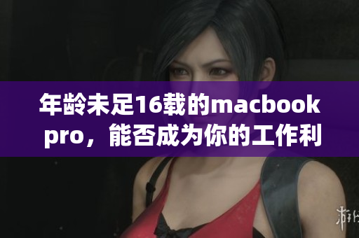 年龄未足16载的macbook pro，能否成为你的工作利器？