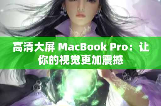 高清大屏 MacBook Pro：让你的视觉更加震撼