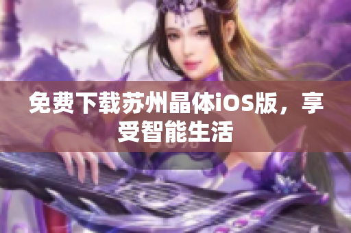 免费下载苏州晶体iOS版，享受智能生活