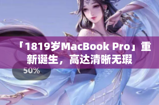 「1819岁MacBook Pro」重新诞生，高达清晰无瑕