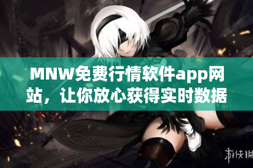 MNW免费行情软件app网站，让你放心获得实时数据！