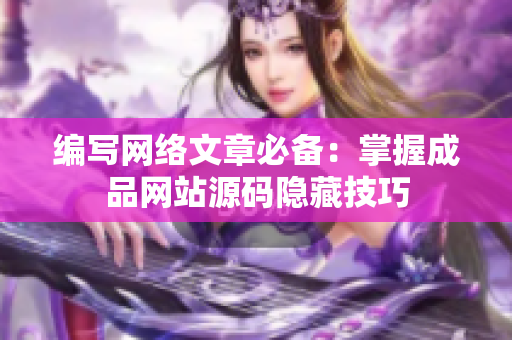 编写网络文章必备：掌握成品网站源码隐藏技巧