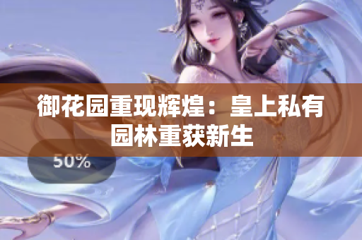 御花园重现辉煌：皇上私有园林重获新生