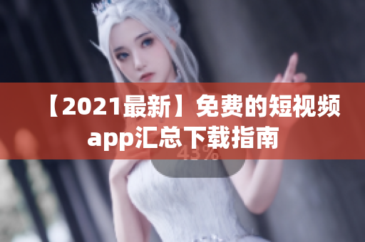 【2021最新】免费的短视频app汇总下载指南