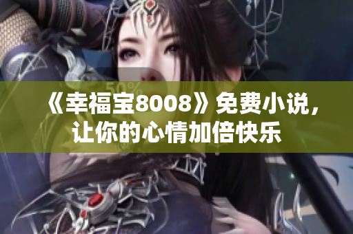 《幸福宝8008》免费小说，让你的心情加倍快乐