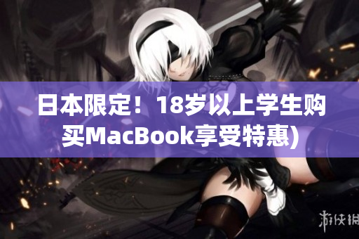 日本限定！18岁以上学生购买MacBook享受特惠)