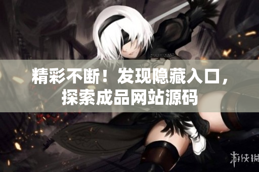 精彩不断！发现隐藏入口，探索成品网站源码