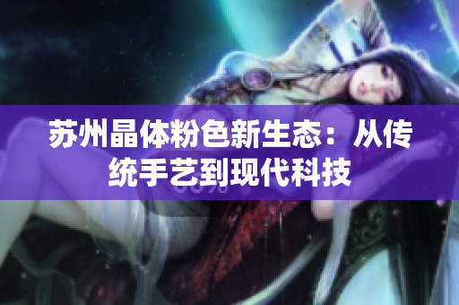 苏州晶体粉色新生态：从传统手艺到现代科技