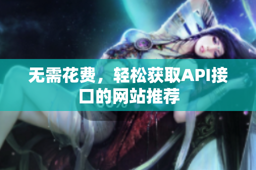无需花费，轻松获取API接口的网站推荐