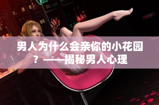 男人为什么会亲你的小花园？——揭秘男人心理