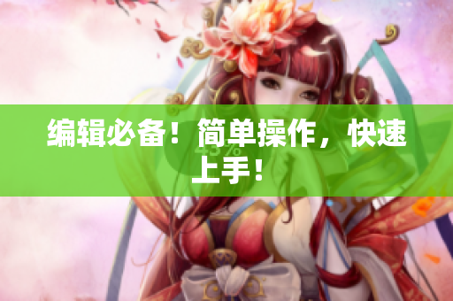 编辑必备！简单操作，快速上手！