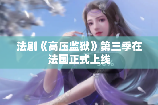 法剧《高压监狱》第三季在法国正式上线
