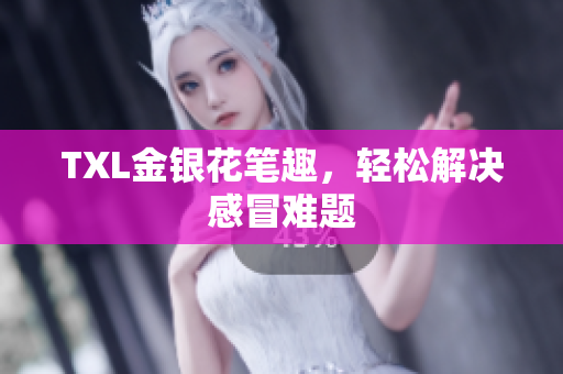 TXL金银花笔趣，轻松解决感冒难题