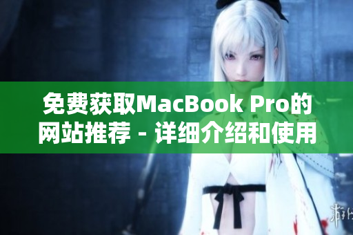 免费获取MacBook Pro的网站推荐 - 详细介绍和使用攻略