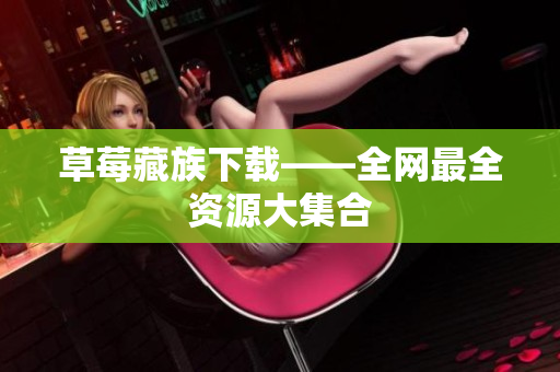 草莓藏族下载——全网最全资源大集合