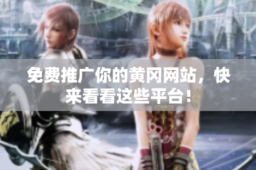 免费推广你的黄冈网站，快来看看这些平台！