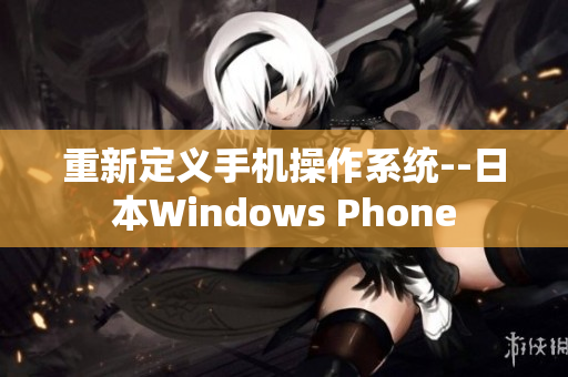 重新定义手机操作系统--日本Windows Phone