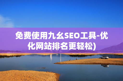 免费使用九幺SEO工具-优化网站排名更轻松)