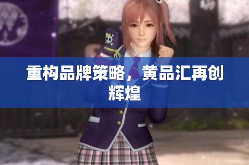重构品牌策略，黄品汇再创辉煌
