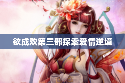 欲成欢第三部探索爱情逆境
