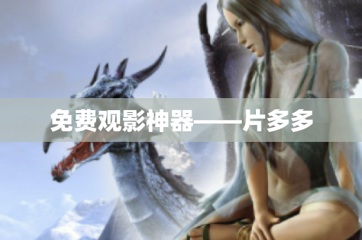 免费观影神器——片多多