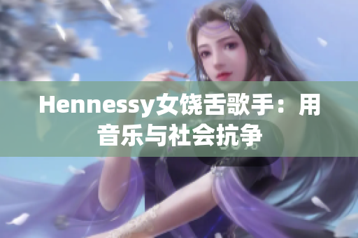 Hennessy女饶舌歌手：用音乐与社会抗争