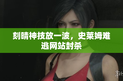 刻晴神技放一波，史莱姆难逃网站封杀